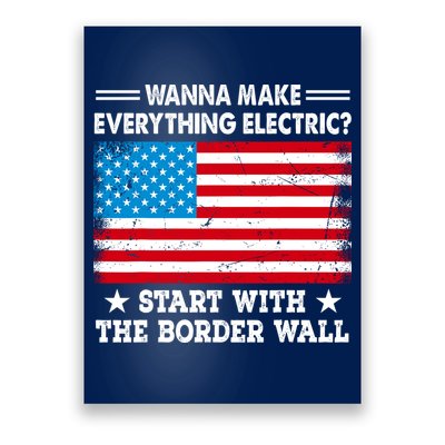 Wanna Make Everything Electric Start With The Border Wall Poster