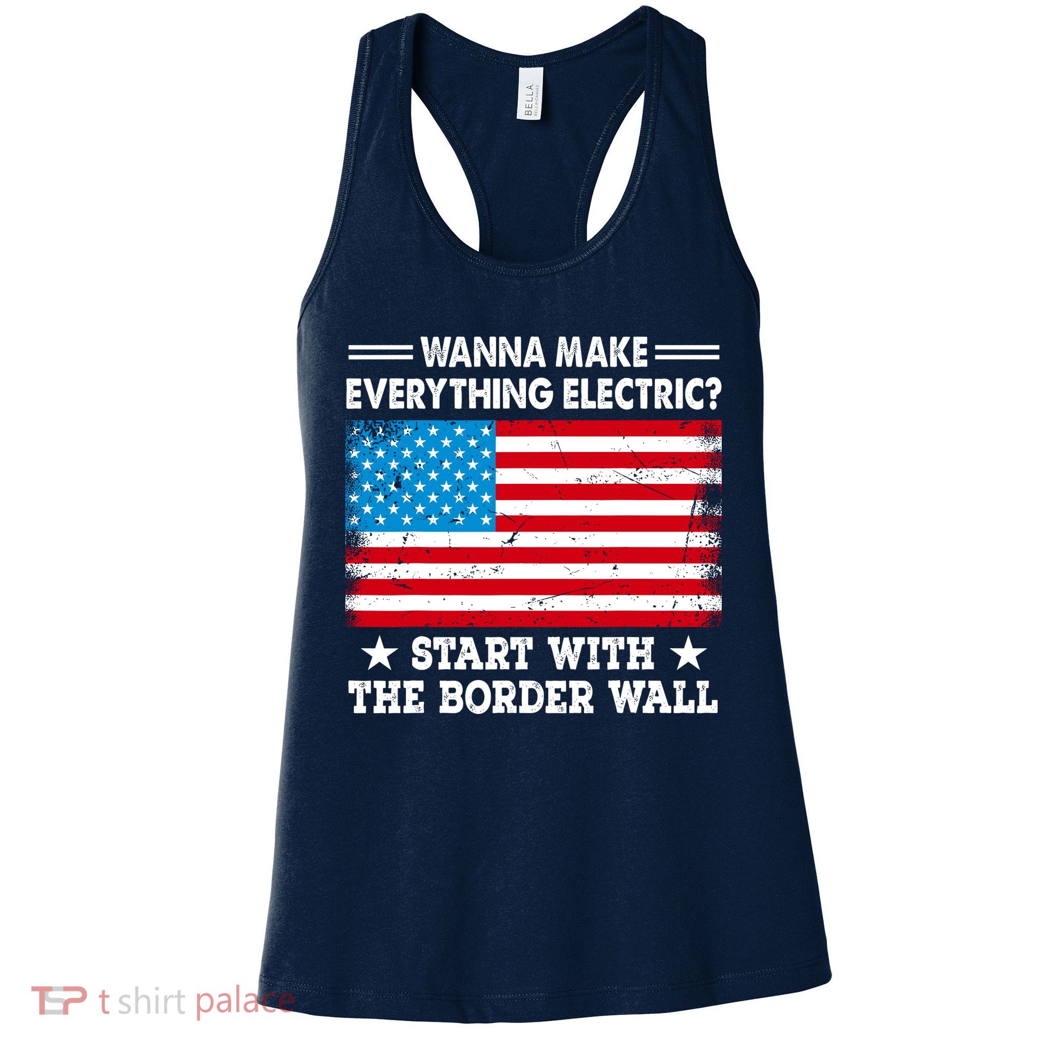 Wanna Make Everything Electric Start With The Border Wall Womens Tank Top