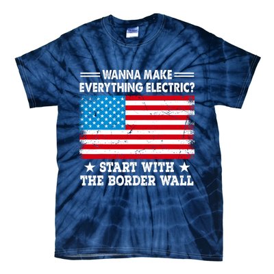 Wanna Make Everything Electric Start With The Border Wall Tie-Dye T-Shirt