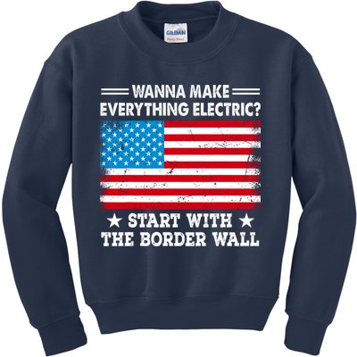 Wanna Make Everything Electric Start With The Border Wall Kids Sweatshirt
