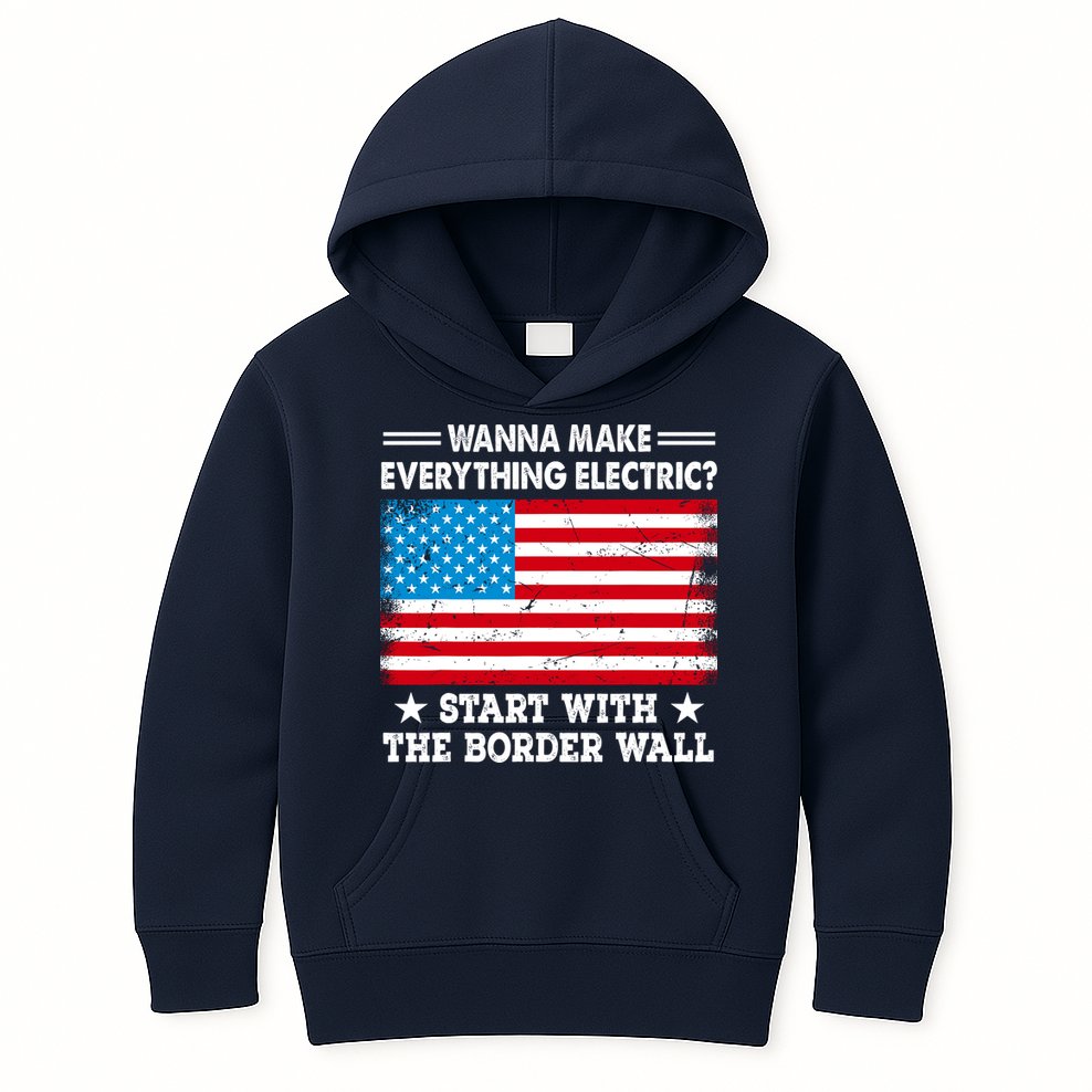 Wanna Make Everything Electric Start With The Border Wall Kids Hoodie