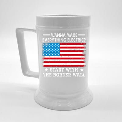 Wanna Make Everything Electric Start With The Border Wall Beer Stein