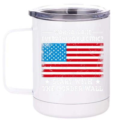 Wanna Make Everything Electric Start With The Border Wall 12 oz Stainless Steel Tumbler Cup