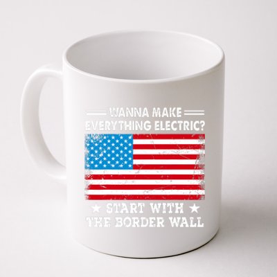 Wanna Make Everything Electric Start With The Border Wall Coffee Mug