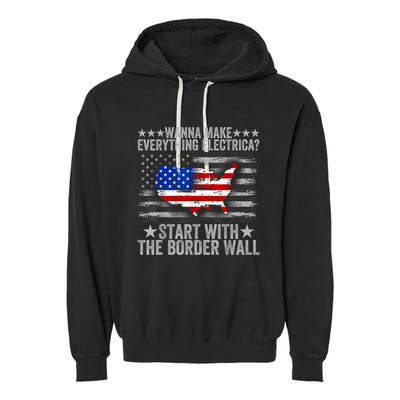 Wanna Make Everything Electric Start With The Border Wall Garment-Dyed Fleece Hoodie