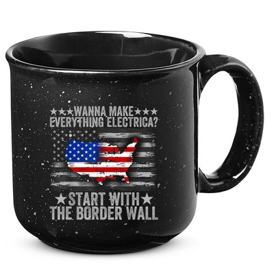 Wanna Make Everything Electric Start With The Border Wall 15oz Campfire Ceramic Mug