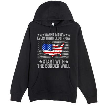 Wanna Make Everything Electric Start With The Border Wall Premium Pullover Hoodie
