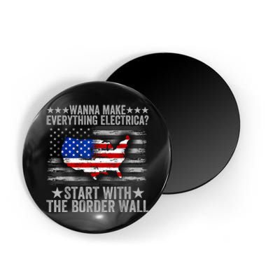 Wanna Make Everything Electric Start With The Border Wall Magnet