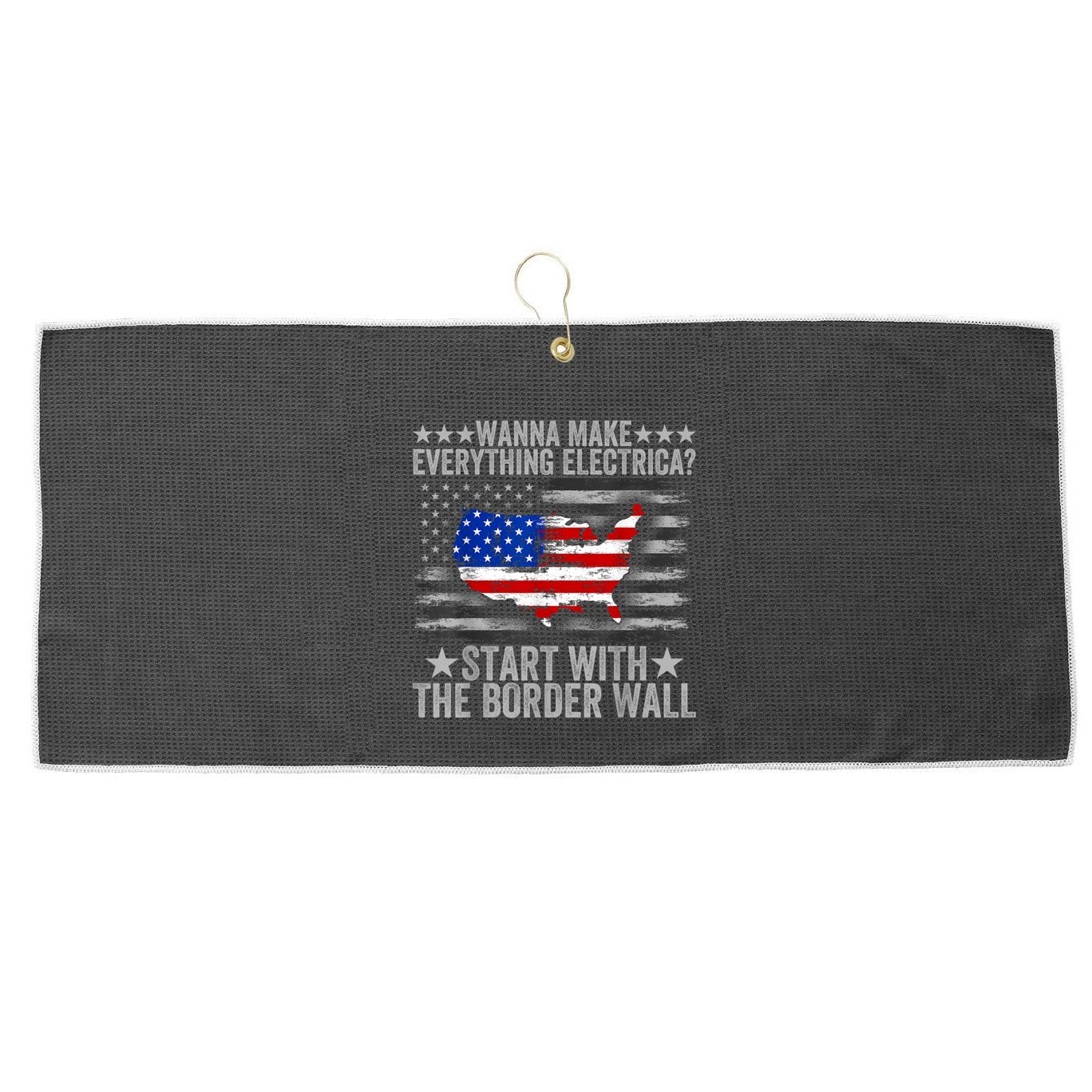 Wanna Make Everything Electric Start With The Border Wall Large Microfiber Waffle Golf Towel