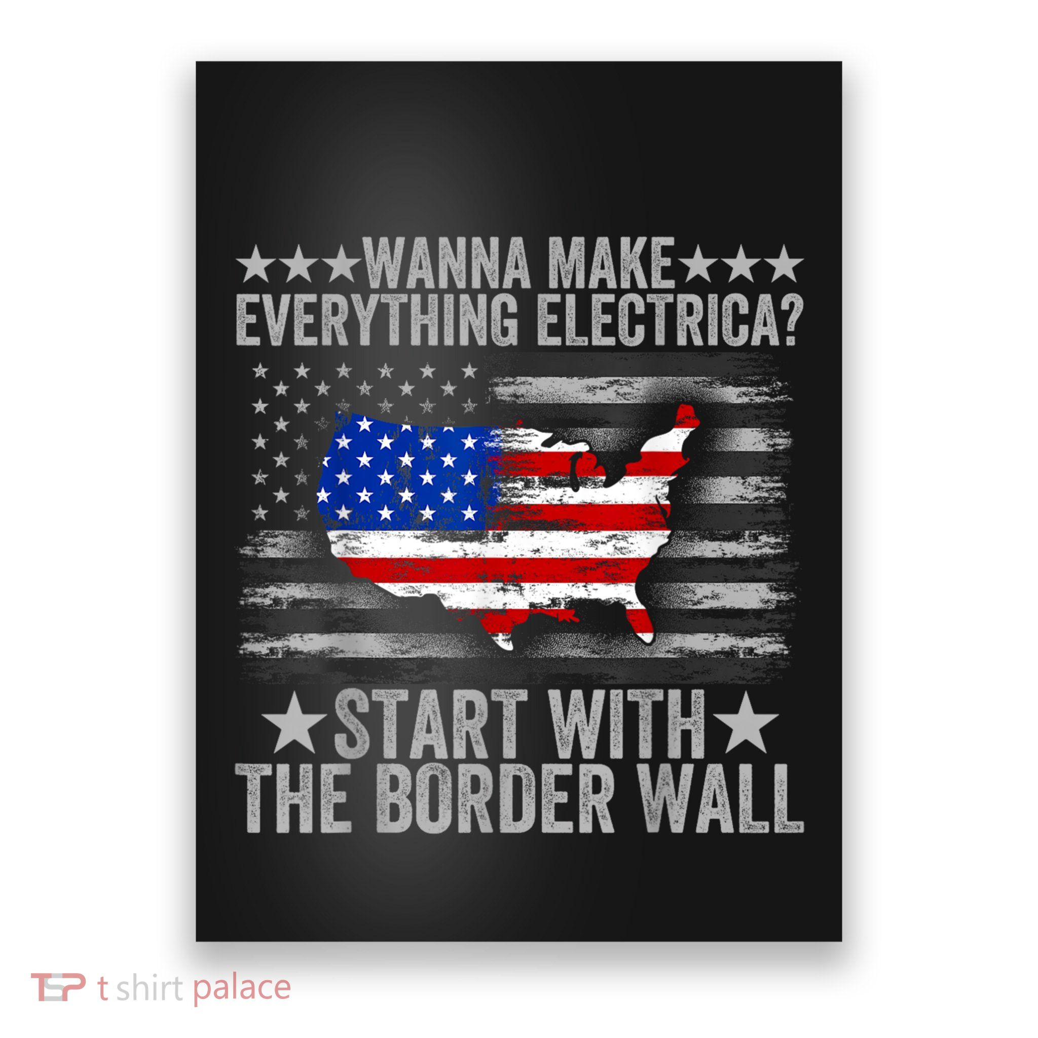 Wanna Make Everything Electric Start With The Border Wall Poster