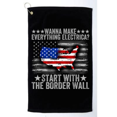 Wanna Make Everything Electric Start With The Border Wall Platinum Collection Golf Towel