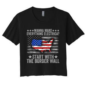 Wanna Make Everything Electric Start With The Border Wall Women's Crop Top Tee