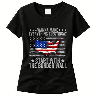 Wanna Make Everything Electric Start With The Border Wall Womens T-Shirt