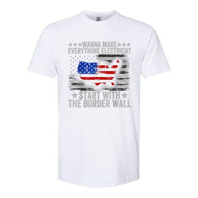 Wanna Make Everything Electric Start With The Border Wall Softstyle CVC T-Shirt