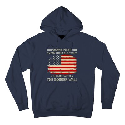 Wanna Make Everything Electric Start With The Border Wall Hoodie