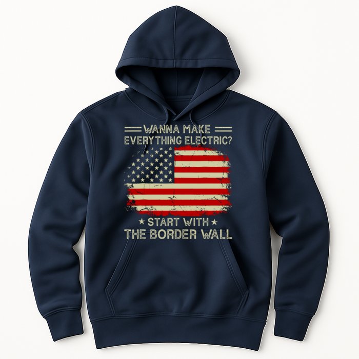 Wanna Make Everything Electric Start With The Border Wall Hoodie