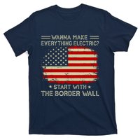 Wanna Make Everything Electric Start With The Border Wall T-Shirt