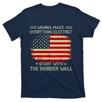 Wanna Make Everything Electric Start With The Border Wall T-Shirt