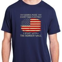 Wanna Make Everything Electric Start With The Border Wall Adult ChromaSoft Performance T-Shirt