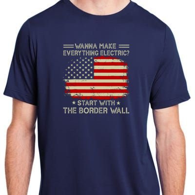 Wanna Make Everything Electric Start With The Border Wall Adult ChromaSoft Performance T-Shirt