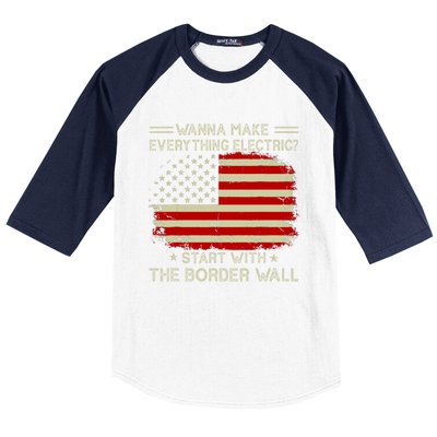 Wanna Make Everything Electric Start With The Border Wall Baseball Sleeve Shirt