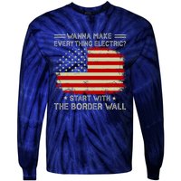 Wanna Make Everything Electric Start With The Border Wall Tie-Dye Long Sleeve Shirt