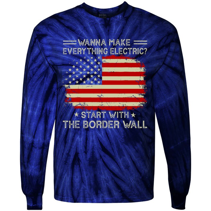 Wanna Make Everything Electric Start With The Border Wall Tie-Dye Long Sleeve Shirt