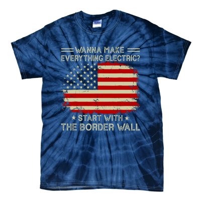 Wanna Make Everything Electric Start With The Border Wall Tie-Dye T-Shirt