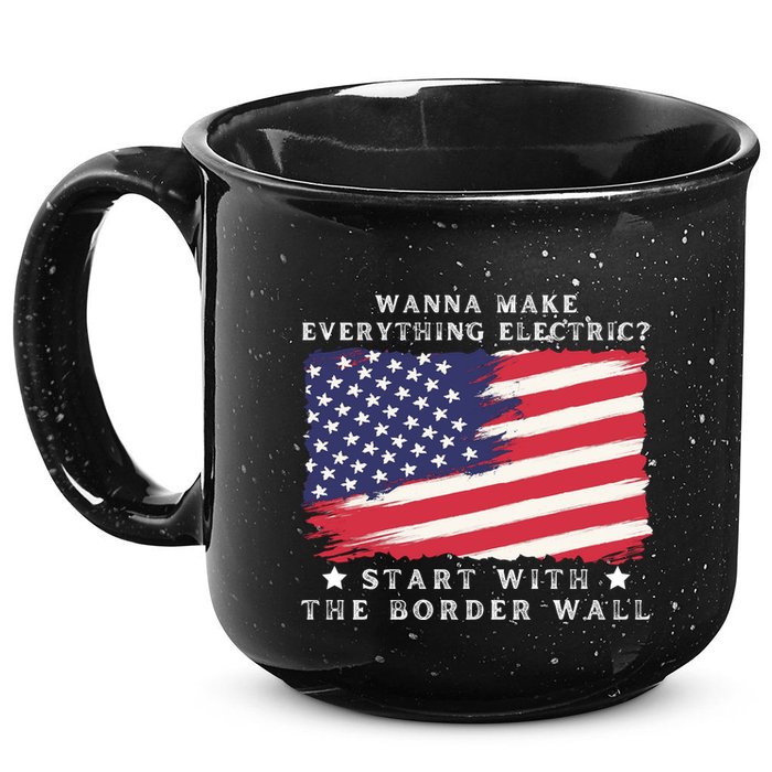 Wanna Make Everything Electric Start With The Border Wall 15oz Campfire Ceramic Mug