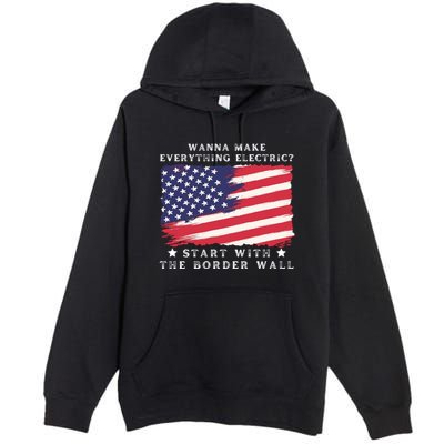 Wanna Make Everything Electric Start With The Border Wall Premium Pullover Hoodie