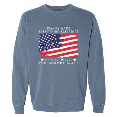 Wanna Make Everything Electric Start With The Border Wall Garment-Dyed Sweatshirt