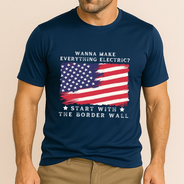 Wanna Make Everything Electric Start With The Border Wall Cooling Performance Crew T-Shirt