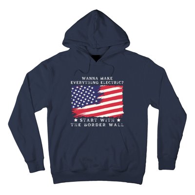 Wanna Make Everything Electric Start With The Border Wall Hoodie