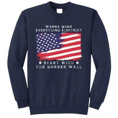 Wanna Make Everything Electric Start With The Border Wall Sweatshirt