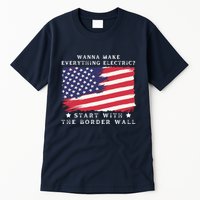 Wanna Make Everything Electric Start With The Border Wall Tall T-Shirt