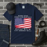 Wanna Make Everything Electric Start With The Border Wall Tall T-Shirt