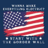 Wanna Make Everything Electric Start With The Border Wall Tall T-Shirt