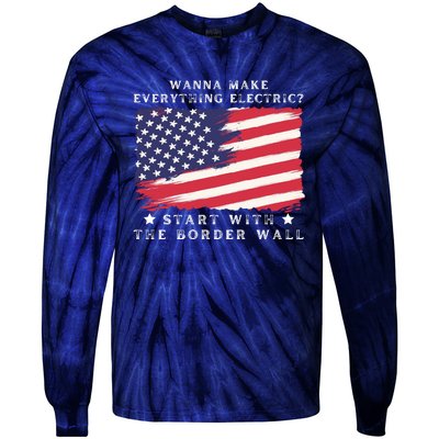 Wanna Make Everything Electric Start With The Border Wall Tie-Dye Long Sleeve Shirt