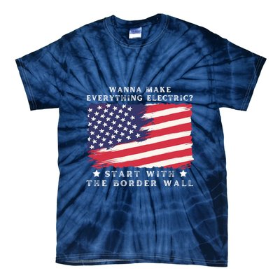 Wanna Make Everything Electric Start With The Border Wall Tie-Dye T-Shirt