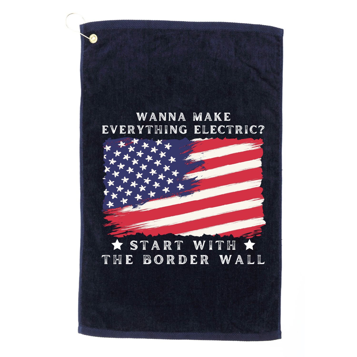 Wanna Make Everything Electric Start With The Border Wall Golf Towel