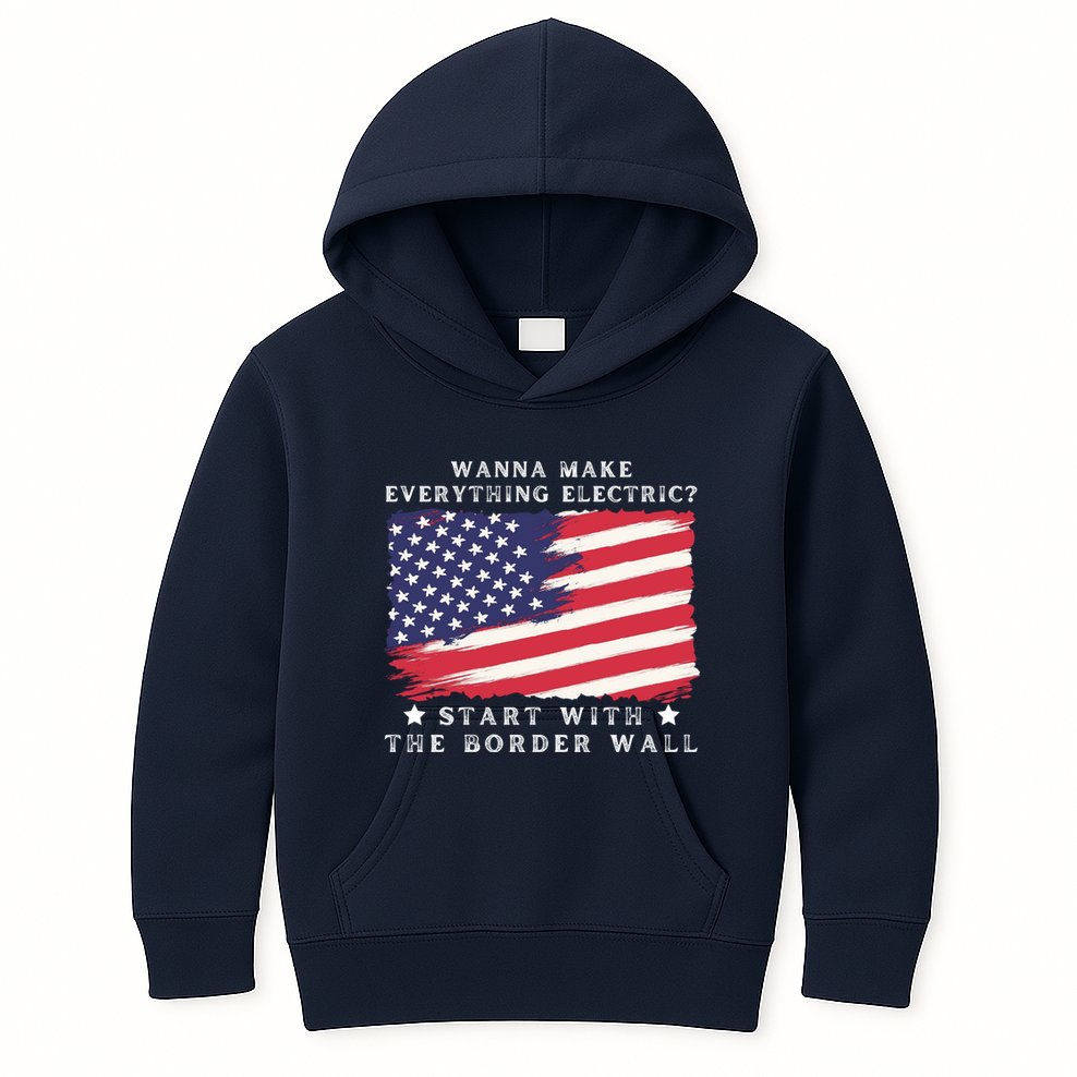 Wanna Make Everything Electric Start With The Border Wall Kids Hoodie