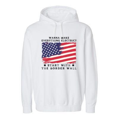 Wanna Make Everything Electric Start With The Border Wall Garment-Dyed Fleece Hoodie