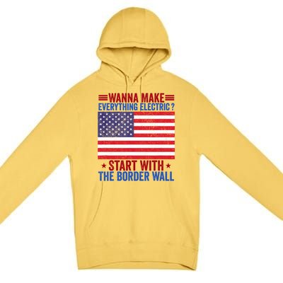 Wanna Make Everything Electric Start With The Border Wall Premium Pullover Hoodie