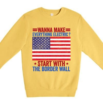 Wanna Make Everything Electric Start With The Border Wall Premium Crewneck Sweatshirt