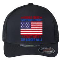 Wanna Make Everything Electric Start With The Border Wall Flexfit Unipanel Trucker Cap