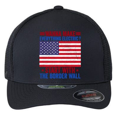 Wanna Make Everything Electric Start With The Border Wall Flexfit Unipanel Trucker Cap