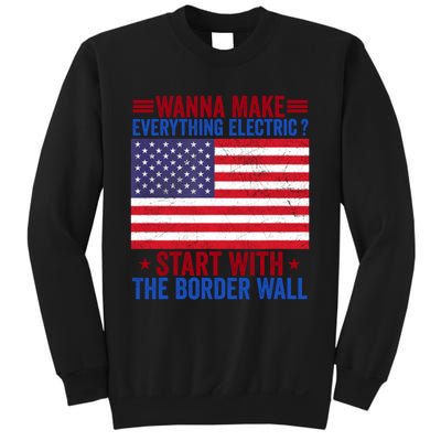 Wanna Make Everything Electric Start With The Border Wall Sweatshirt