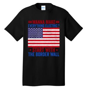 Wanna Make Everything Electric Start With The Border Wall Tall T-Shirt