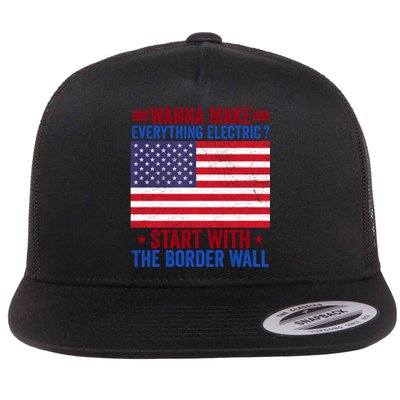 Wanna Make Everything Electric Start With The Border Wall Flat Bill Trucker Hat