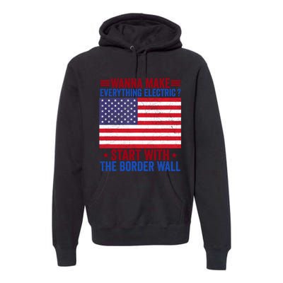 Wanna Make Everything Electric Start With The Border Wall Premium Hoodie